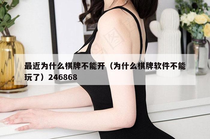 最近为什么棋牌不能开（为什么棋牌软件不能玩了）246868